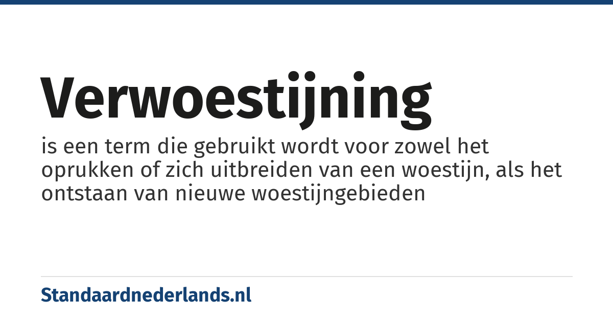 verwoestijning: is een term die gebruikt wordt voor zowel het oprukken of zich uitbreiden van een woestijn, als het ontstaan van nieuwe woestijngebieden