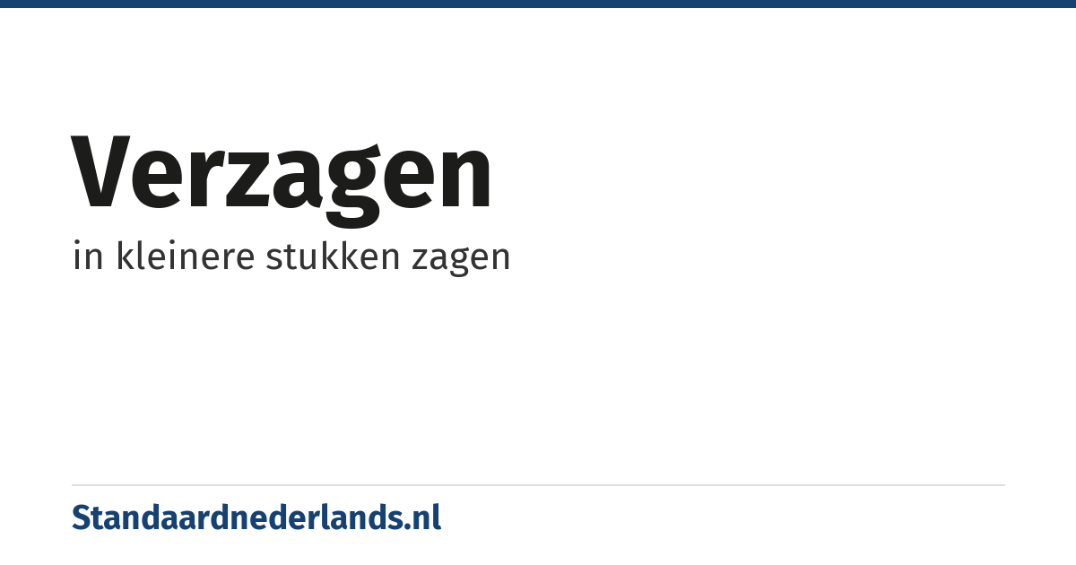 verzagen: in kleinere stukken zagen