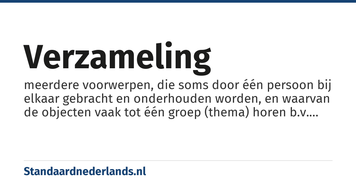 verzameling: meerdere voorwerpen, die soms door één persoon bij elkaar gebracht en onderhouden worden, en waarvan de objecten vaak tot één groep (thema) horen b.v. een grammofoonplatenverzameling, in meest algemene zin is een verzameling het geheel van bijeengezamelde zaken