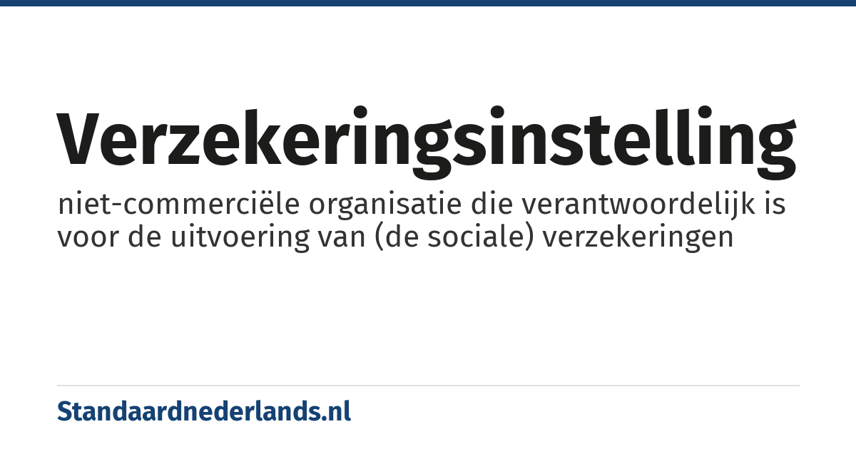 verzekeringsinstelling: niet-commerciële organisatie die verantwoordelijk is voor de uitvoering van (de sociale) verzekeringen