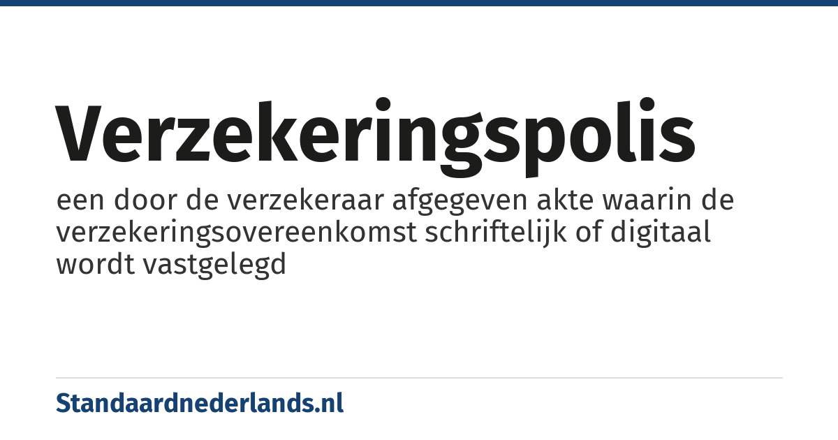 verzekeringspolis: een door de verzekeraar afgegeven akte waarin de verzekeringsovereenkomst schriftelijk of digitaal wordt vastgelegd