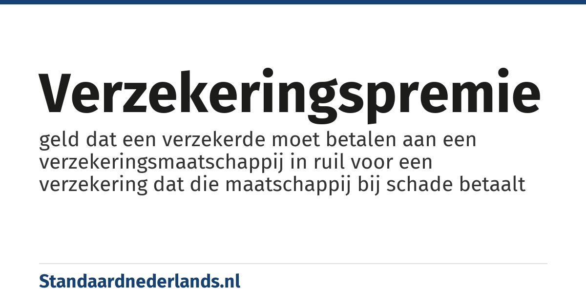 verzekeringspremie: geld dat een verzekerde moet betalen aan een verzekeringsmaatschappij in ruil voor een verzekering dat die maatschappij bij schade betaalt