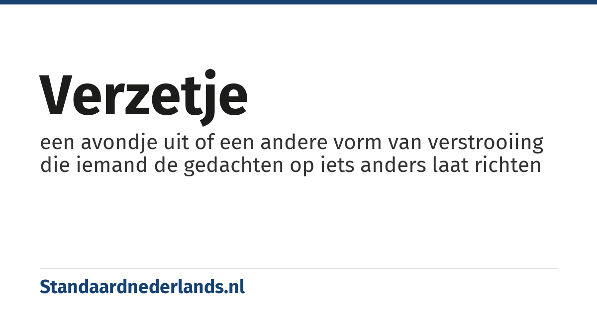 verzetje: een avondje uit of een andere vorm van verstrooiing die iemand de gedachten op iets anders laat richten