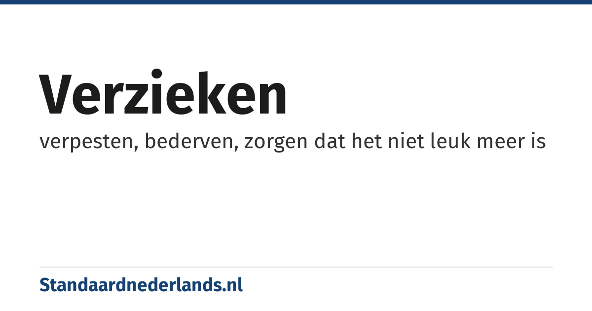 verzieken: verpesten, bederven, zorgen dat het niet leuk meer is
