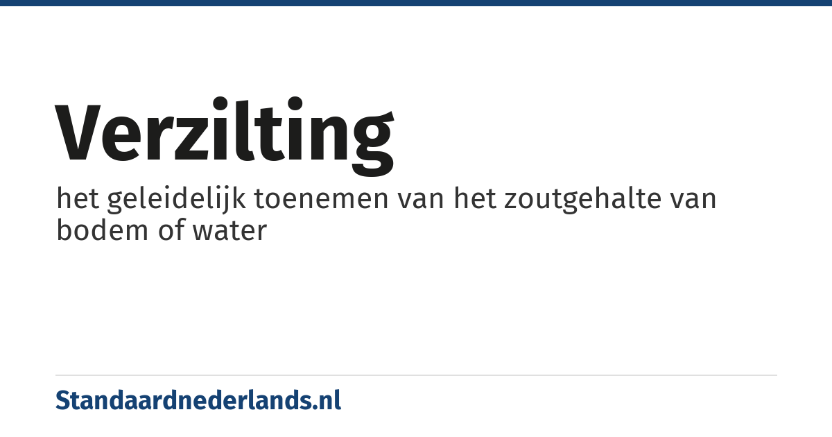 verzilting: het geleidelijk toenemen van het zoutgehalte van bodem of water