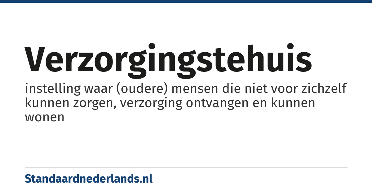 verzorgingstehuis: instelling waar (oudere) mensen die niet voor zichzelf kunnen zorgen, verzorging ontvangen en kunnen wonen