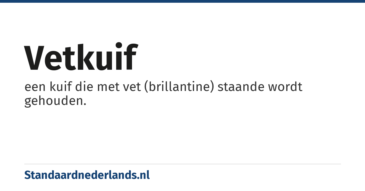 vetkuif: een kuif die met vet (brillantine) staande wordt gehouden.