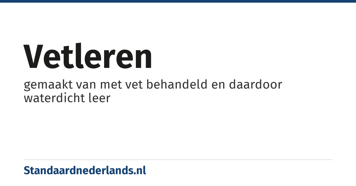 vetleren: gemaakt van met vet behandeld en daardoor waterdicht leer