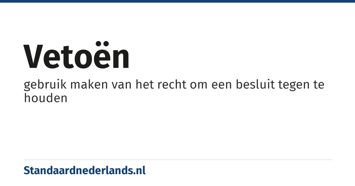 vetoën: gebruik maken van het recht om een besluit tegen te houden