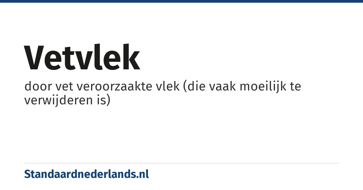vetvlek: door vet veroorzaakte vlek (die vaak moeilijk te verwijderen is)