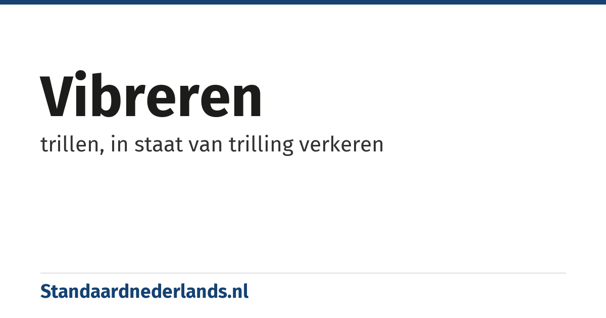 vibreren: trillen, in staat van trilling verkeren