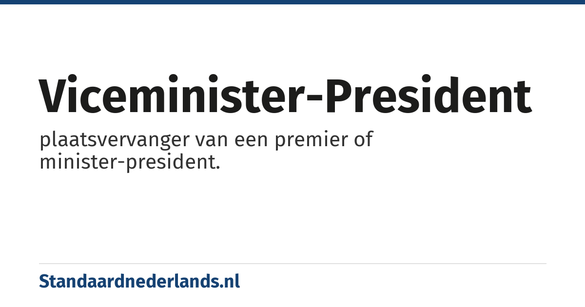 viceminister-president: plaatsvervanger van een premier of minister-president.