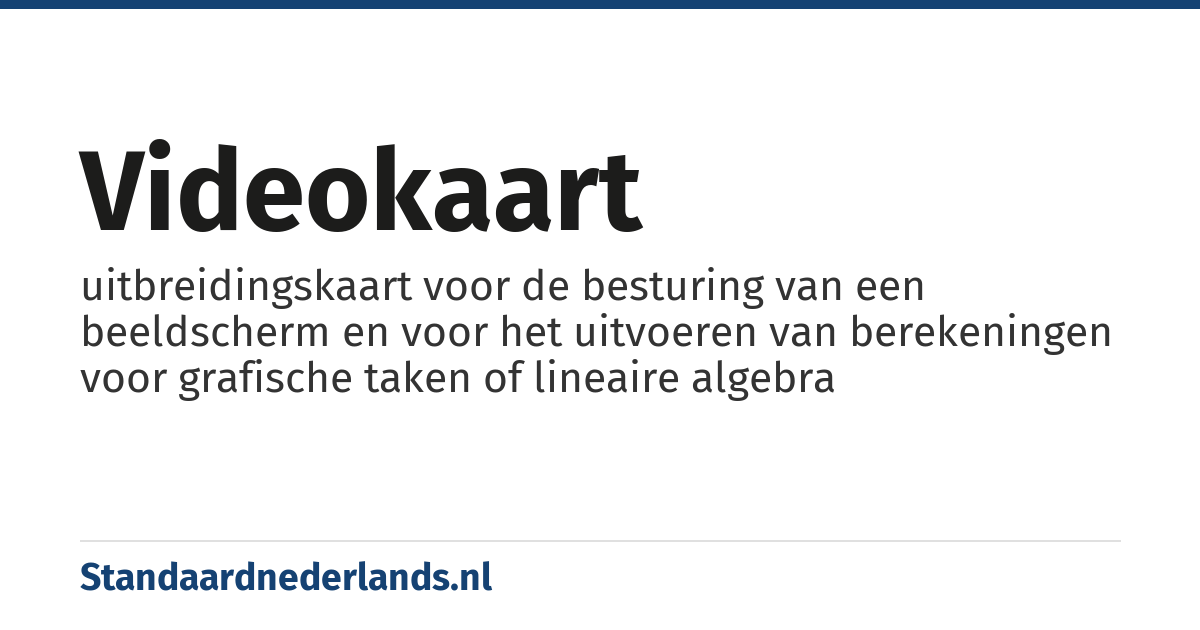 videokaart: uitbreidingskaart voor de besturing van een beeldscherm en voor het uitvoeren van berekeningen voor grafische taken of lineaire algebra