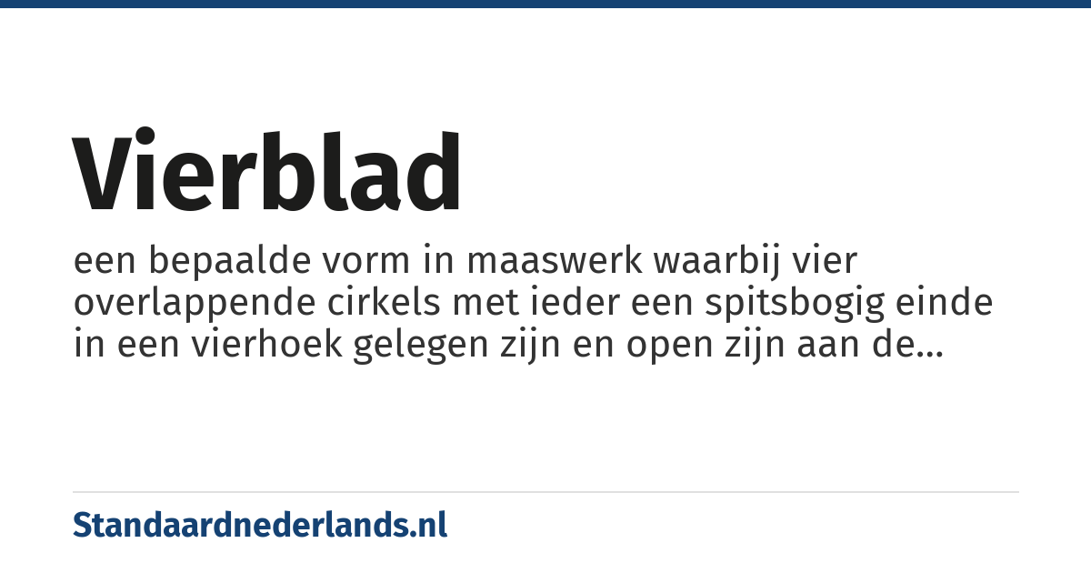vierblad: een bepaalde vorm in maaswerk waarbij vier overlappende cirkels met ieder een spitsbogig einde in een vierhoek gelegen zijn en open zijn aan de kant waar ze elkaar raken