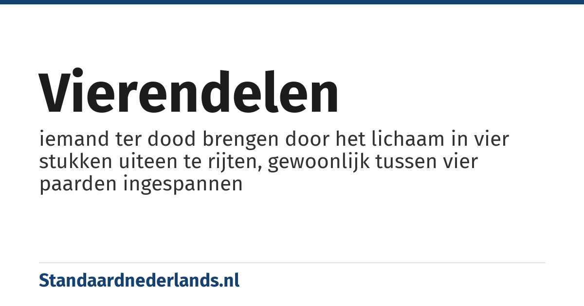 vierendelen: iemand ter dood brengen door het lichaam in vier stukken uiteen te rijten, gewoonlijk tussen vier paarden ingespannen