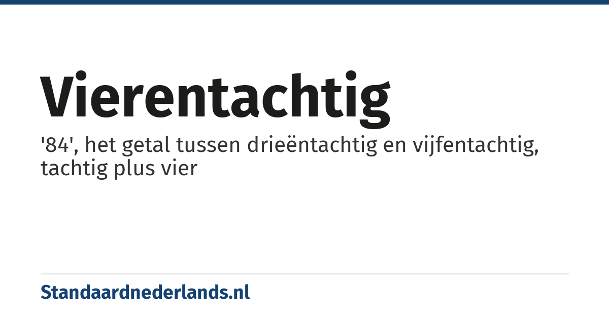 vierentachtig: '84', het getal tussen drieëntachtig en vijfentachtig, tachtig plus vier