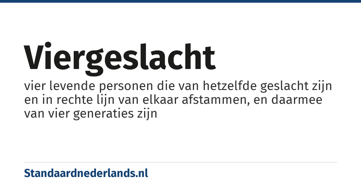 viergeslacht: vier levende personen die van hetzelfde geslacht zijn en in rechte lijn van elkaar afstammen, en daarmee van vier generaties zijn