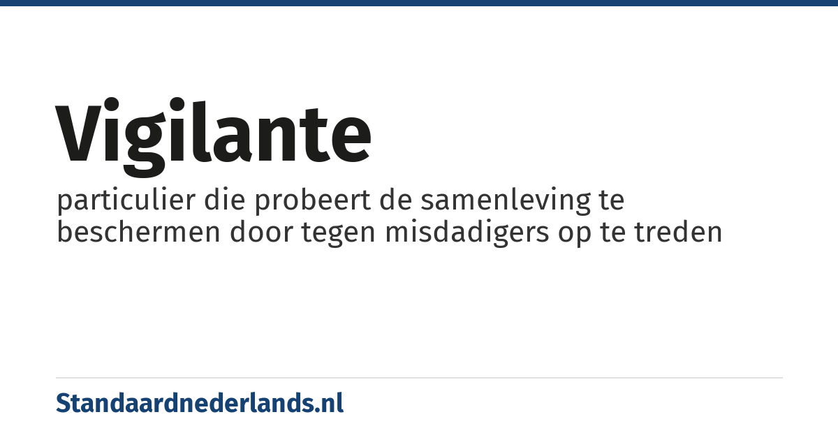 vigilante: particulier die probeert de samenleving te beschermen door tegen misdadigers op te treden