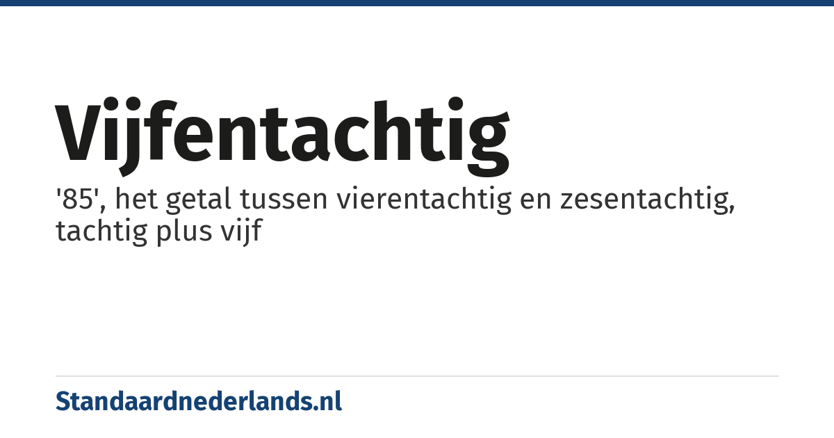 vijfentachtig: '85', het getal tussen vierentachtig en zesentachtig, tachtig plus vijf