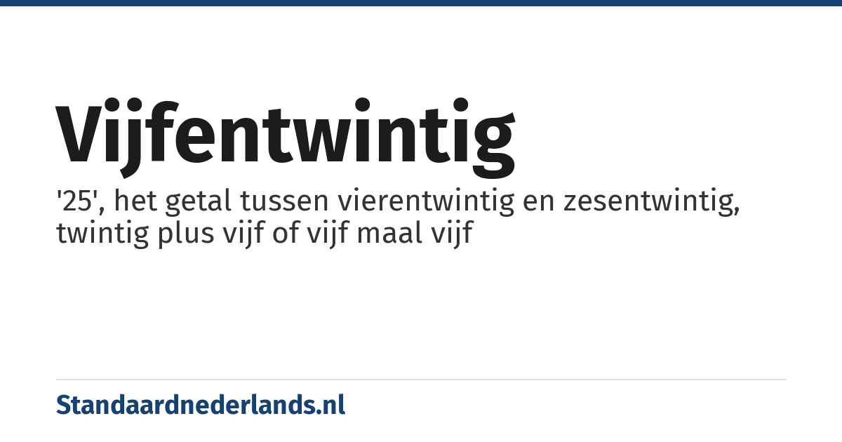 vijfentwintig: '25', het getal tussen vierentwintig en zesentwintig, twintig plus vijf of vijf maal vijf