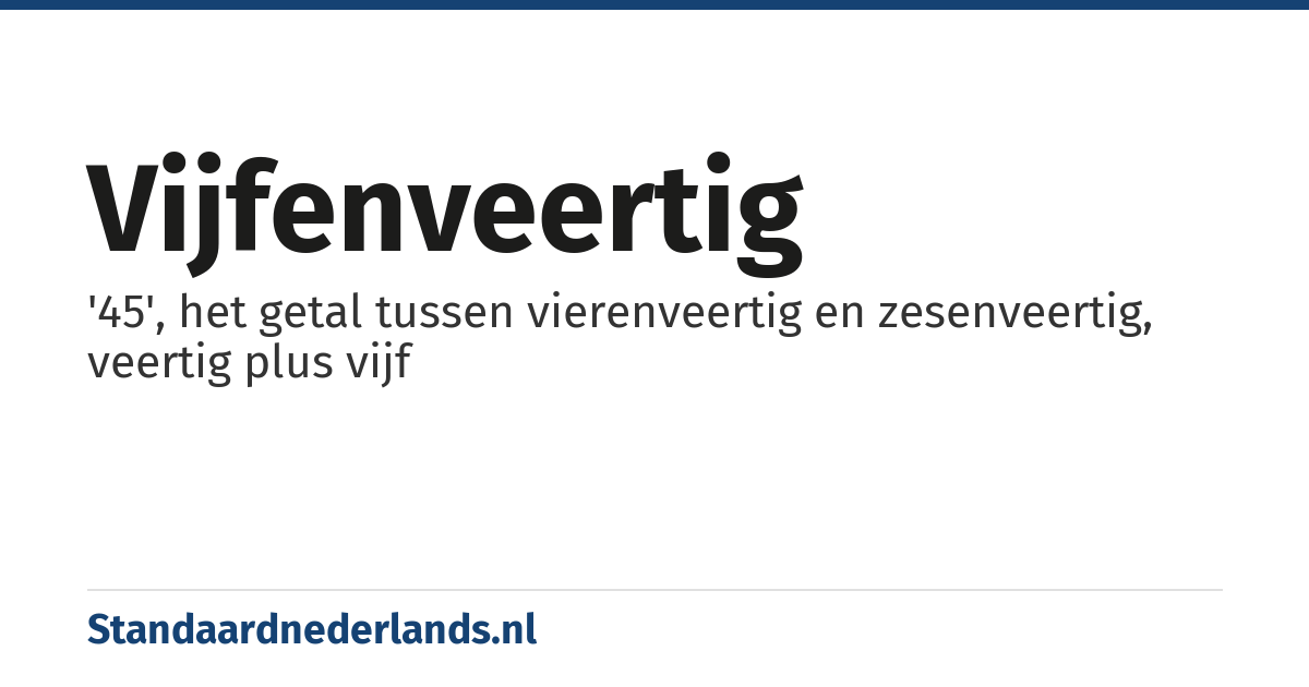 vijfenveertig: '45', het getal tussen vierenveertig en zesenveertig, veertig plus vijf