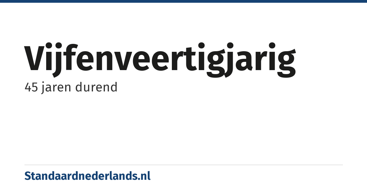vijfenveertigjarig: 45 jaren durend