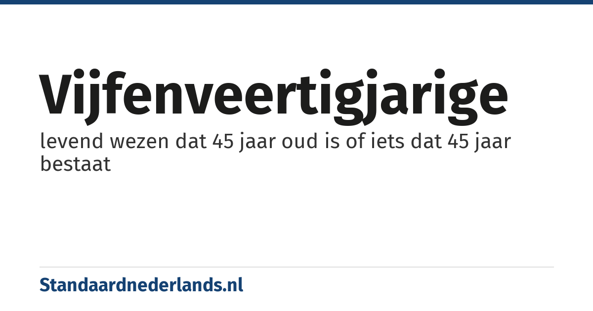vijfenveertigjarige: levend wezen dat 45 jaar oud is of iets dat 45 jaar bestaat
