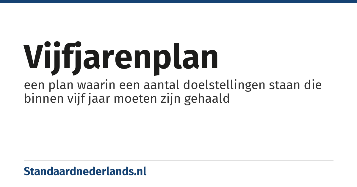 vijfjarenplan: een plan waarin een aantal doelstellingen staan die binnen vijf jaar moeten zijn gehaald