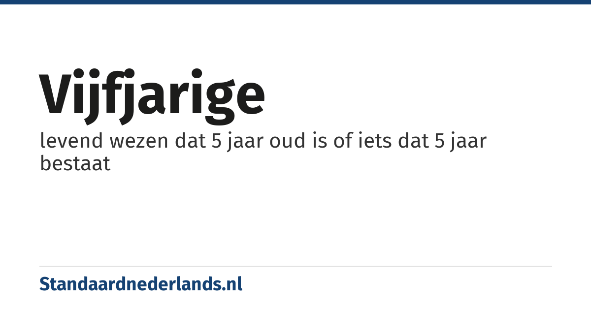 vijfjarige: levend wezen dat 5 jaar oud is of iets dat 5 jaar bestaat
