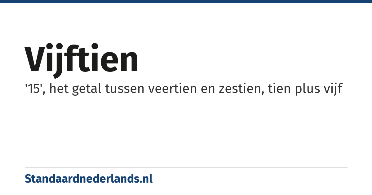 vijftien: '15', het getal tussen veertien en zestien, tien plus vijf