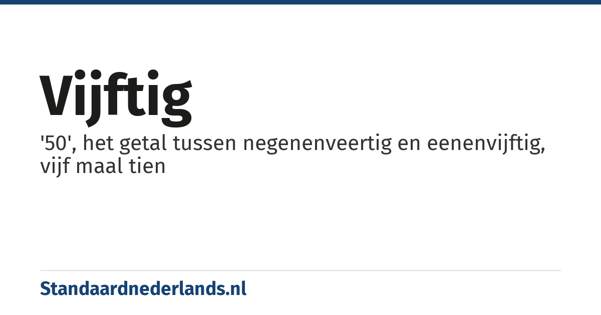 vijftig: '50', het getal tussen negenenveertig en eenenvijftig, vijf maal tien