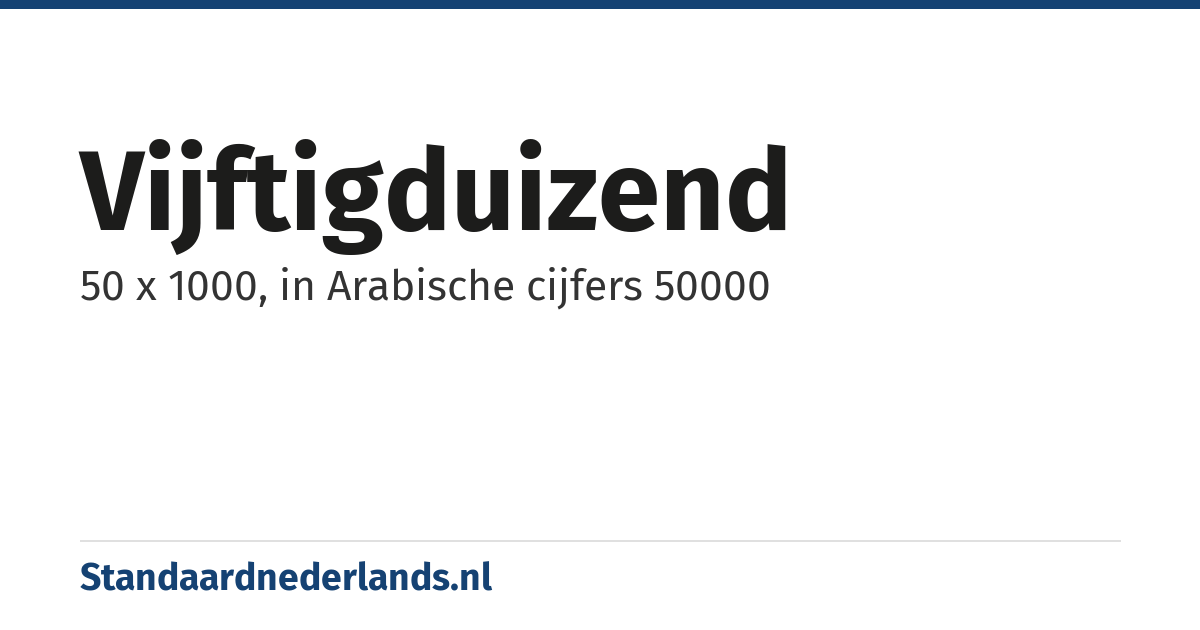 vijftigduizend: 50 x 1000, in Arabische cijfers 50000