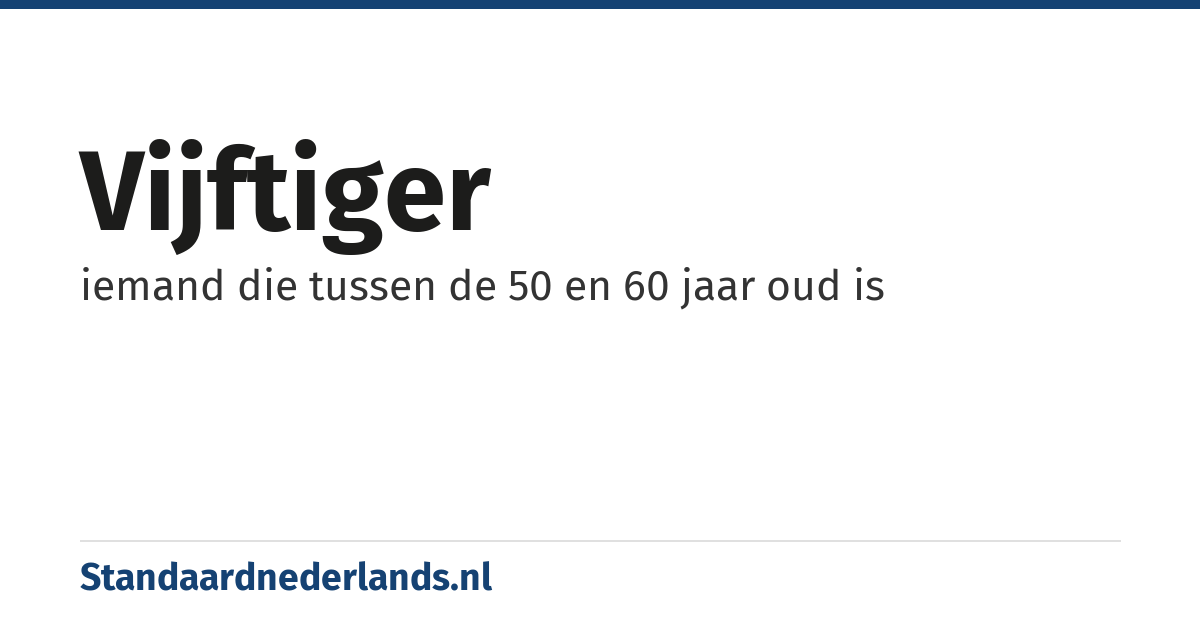 vijftiger: iemand die tussen de 50 en 60 jaar oud is