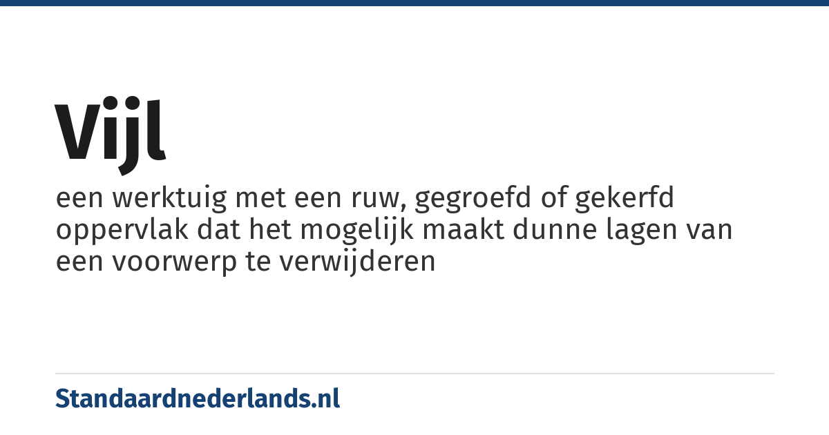 vijl: een werktuig met een ruw, gegroefd of gekerfd oppervlak dat het mogelijk maakt dunne lagen van een voorwerp te verwijderen
