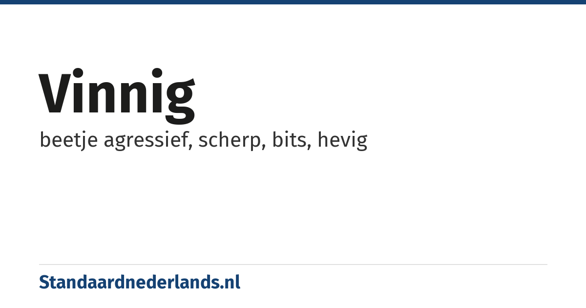 vinnig: beetje agressief, scherp, bits, hevig