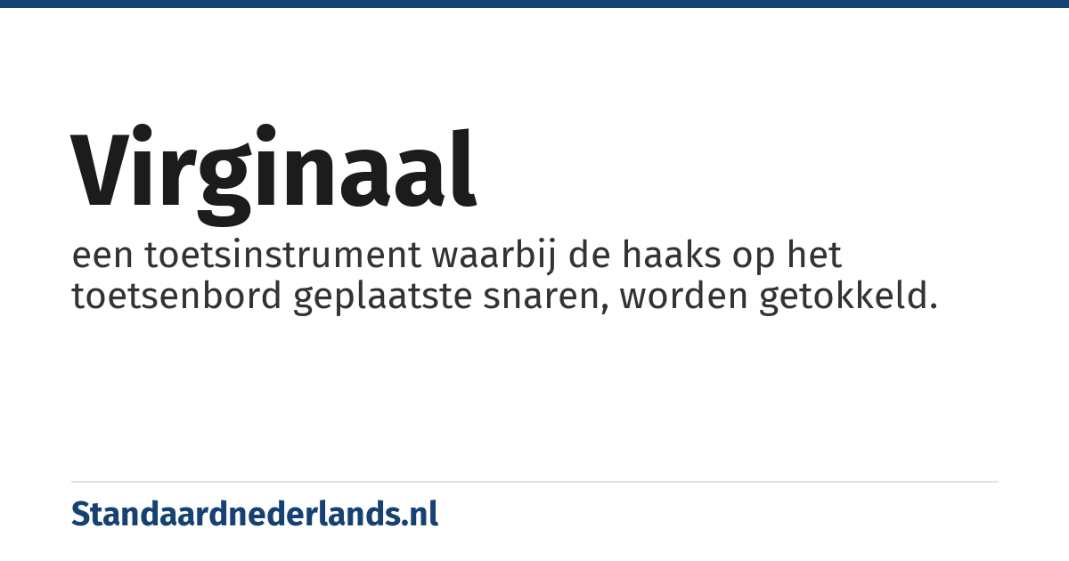 virginaal: een toetsinstrument waarbij de haaks op het toetsenbord geplaatste snaren, worden getokkeld.