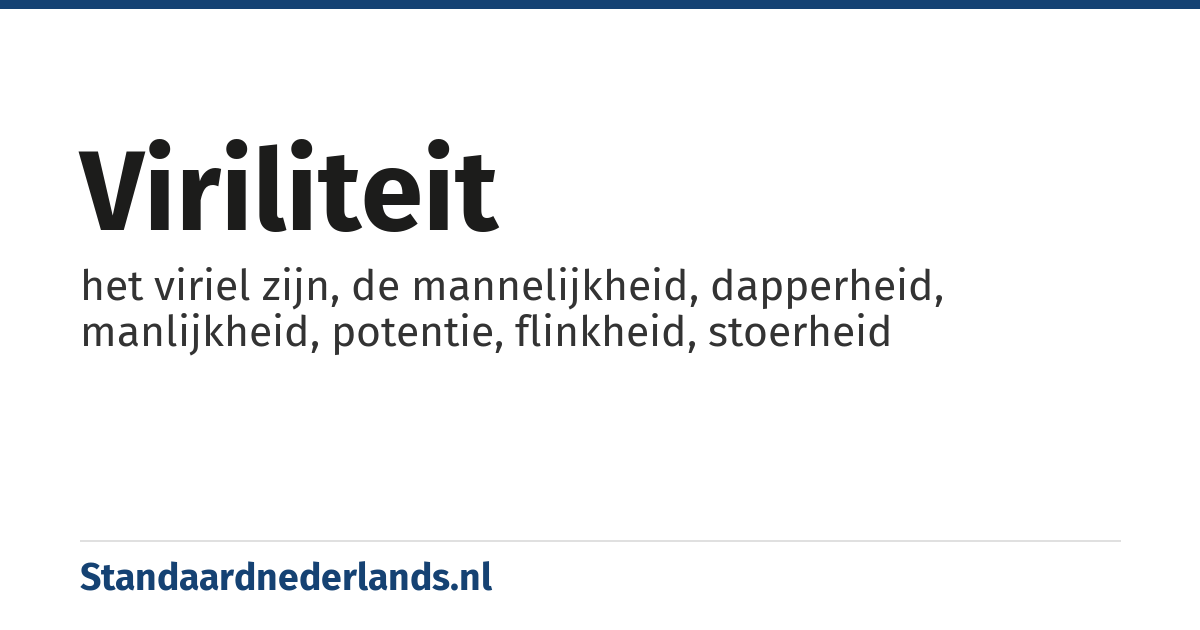 viriliteit: het viriel zijn, de mannelijkheid, dapperheid, manlijkheid, potentie, flinkheid, stoerheid