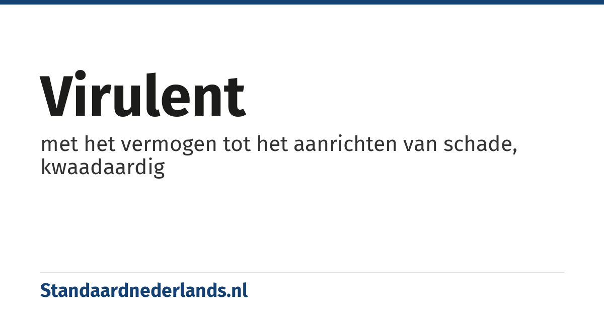 virulent: met het vermogen tot het aanrichten van schade, kwaadaardig