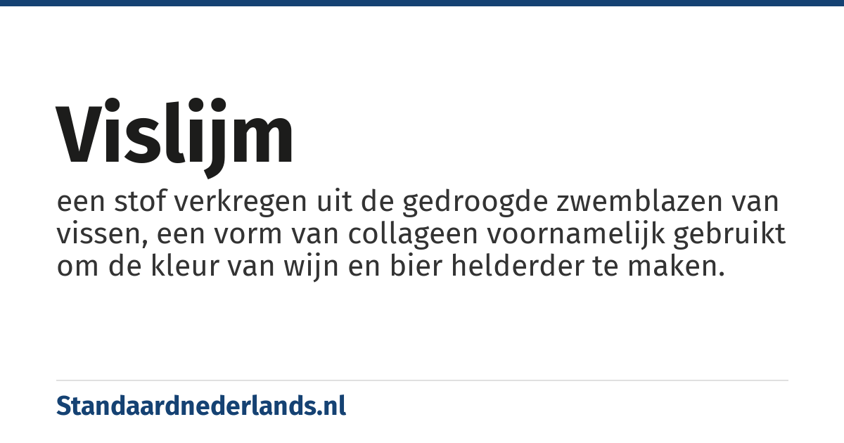 vislijm: een stof verkregen uit de gedroogde zwemblazen van vissen, een vorm van collageen voornamelijk gebruikt om de kleur van wijn en bier helderder te maken.