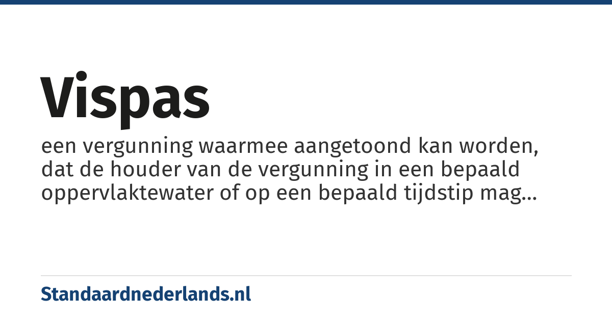 vispas: een vergunning waarmee aangetoond kan worden, dat de houder van de vergunning in een bepaald oppervlaktewater of op een bepaald tijdstip mag gaan vissen