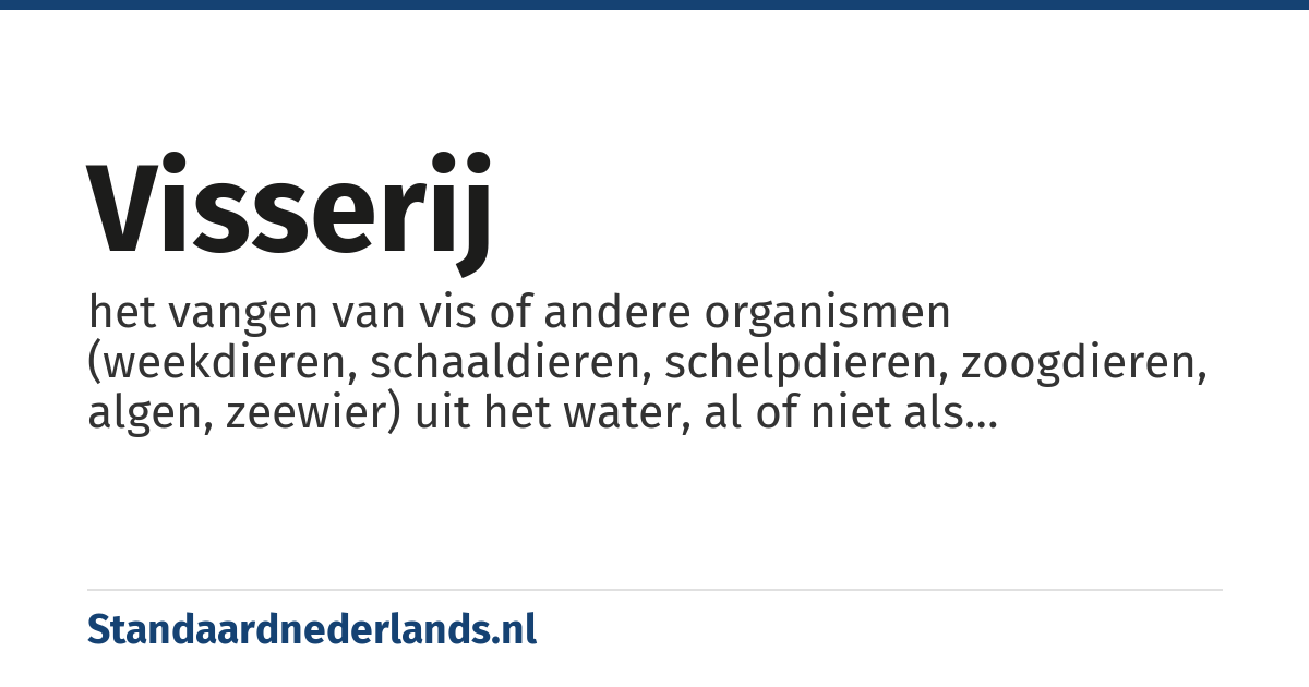 visserij: het vangen van vis of andere organismen (weekdieren, schaaldieren, schelpdieren, zoogdieren, algen, zeewier) uit het water, al of niet als broodwinning