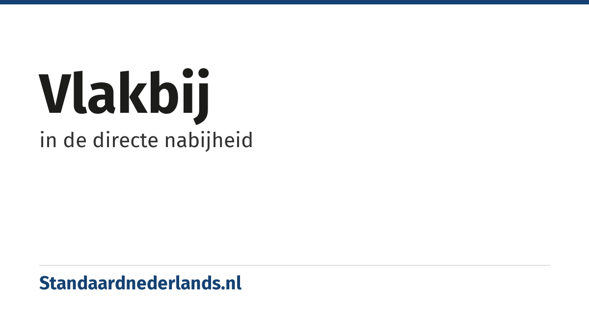 vlakbij: in de directe nabijheid