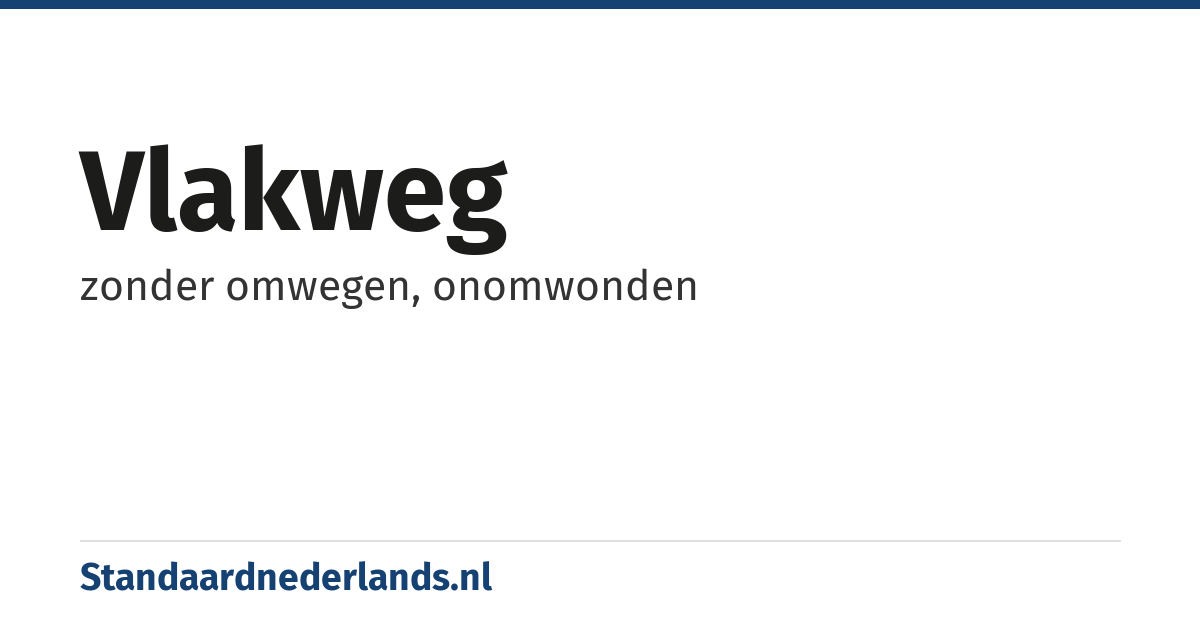 vlakweg: zonder omwegen, onomwonden