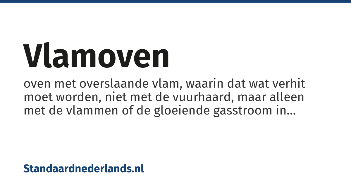 vlamoven: oven met overslaande vlam, waarin dat wat verhit moet worden, niet met de vuurhaard, maar alleen met de vlammen of de gloeiende gasstroom in aanraking kan komen