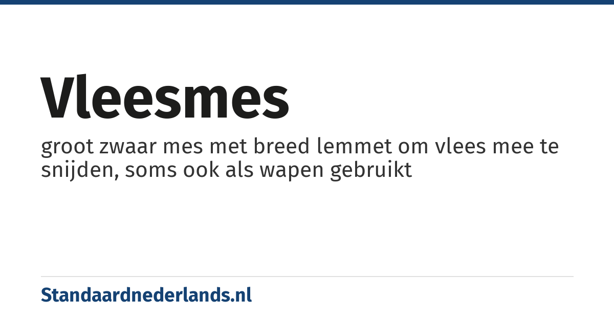 vleesmes: groot zwaar mes met breed lemmet om vlees mee te snijden, soms ook als wapen gebruikt
