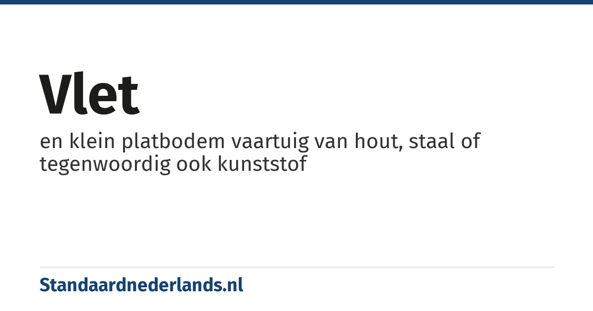 vlet: en klein platbodem vaartuig van hout, staal of tegenwoordig ook kunststof