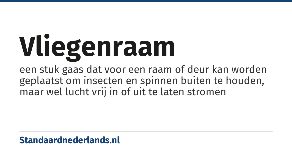 vliegenraam: een stuk gaas dat voor een raam of deur kan worden geplaatst om insecten en spinnen buiten te houden, maar wel lucht vrij in of uit te laten stromen