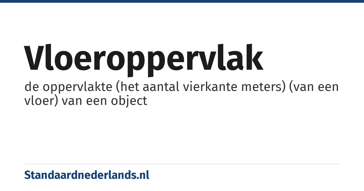 vloeroppervlak: de oppervlakte (het aantal vierkante meters) (van een vloer) van een object