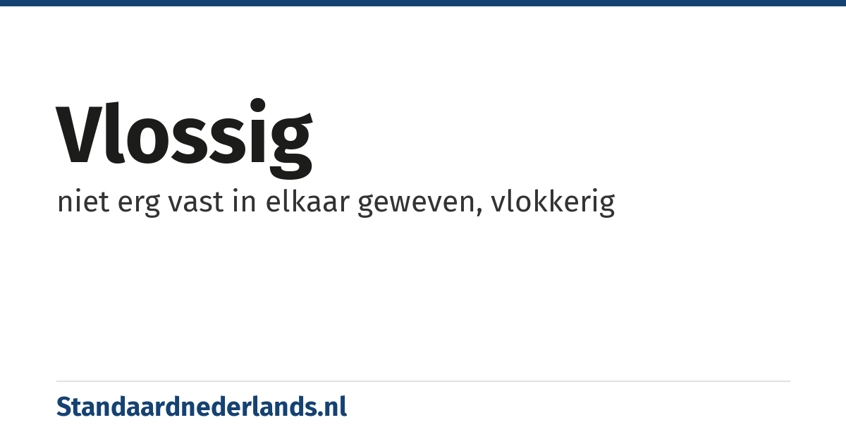 vlossig: niet erg vast in elkaar geweven, vlokkerig