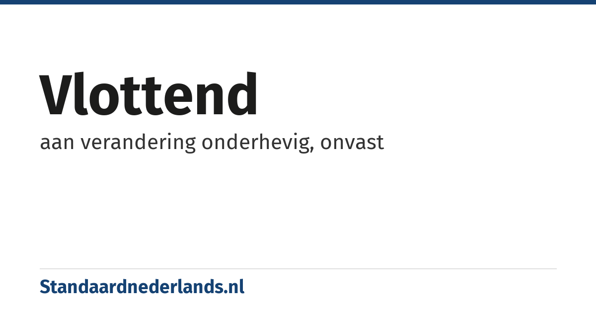 vlottend: aan verandering onderhevig, onvast